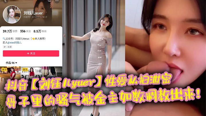 抖音刘钰儿yuer性爱私拍泄密骨子里的骚气被金主如数调教出来