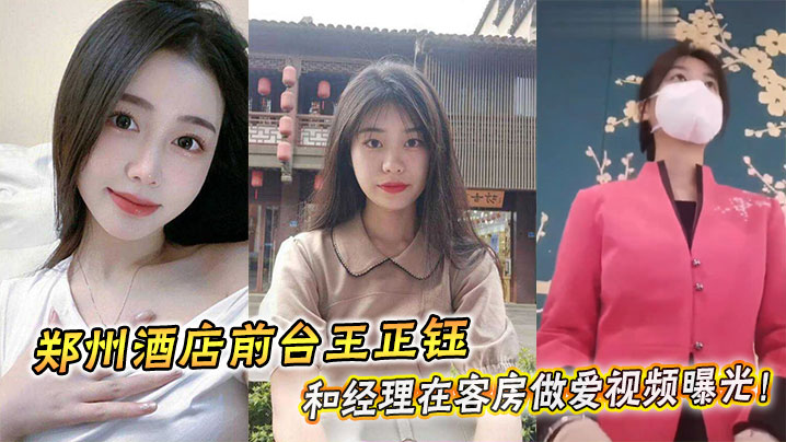 郑州酒店前台王正钰和经理在客房做爱视频曝光