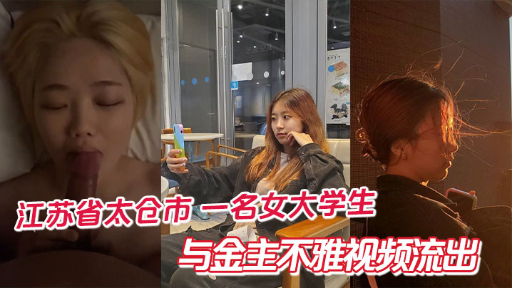 江苏省太仓市 一名女大学生与金主不雅视频流出